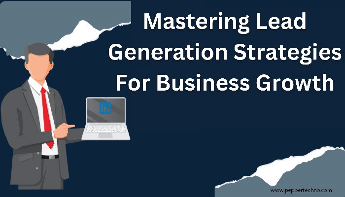 Comprehensive Guide to Mastering Lead Generation Strategies